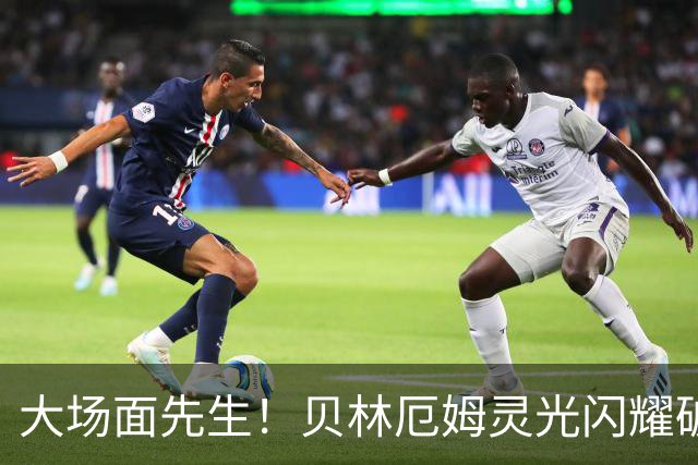 大场面先生！贝林厄姆灵光闪耀破僵局 传射建功显核心本色