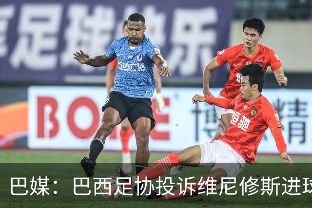 巴媒：巴西足协投诉维尼修斯进球被吹，引用梅西进球有效判例