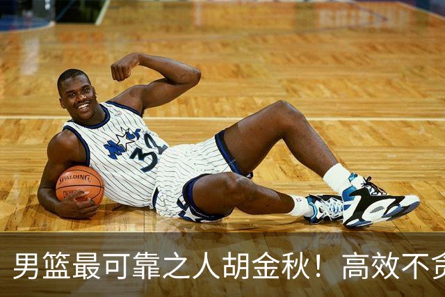 男篮最可靠之人胡金秋！高效不贪功的球员谁不爱？